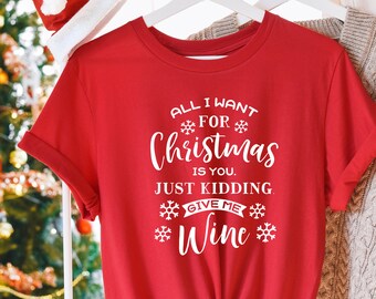 All I want for Christmas is Wine, Funny Christmas Tshirt, Funny Alcohol Drink Tshirt for her, Women's Holiday Tshirt, Ladies Christmas Tee