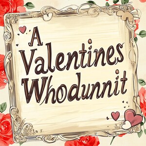 May include: A vintage-style frame with a white background and gold trim. The frame contains the text "A Valentines Whodunnit" in brown cursive lettering. The frame is surrounded by red roses.