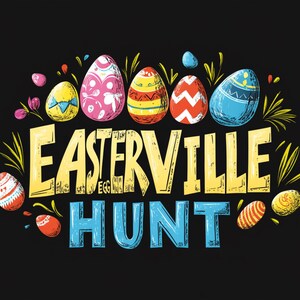 May include: A colorful illustration of Easter eggs with the text "EASTERVILLE EGG HUNT" on a black background.