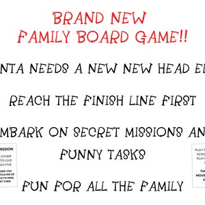 May include: A game board with the text "BRAND NEW FAMILY BOARD GAME!!" and "SANTA NEEDS A NEW NEW HEAD ELF!"  The game is about completing secret missions and funny tasks. The text "REACH THE FINISH LINE FIRST" and "FUN FOR ALL THE FAMILY" is also included.