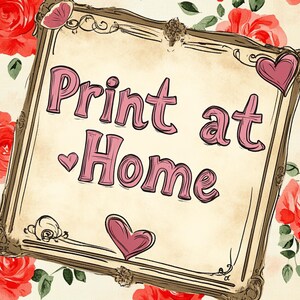 May include: A vintage-style frame with a white background and pink text that reads "Print at Home". The frame is decorated with hearts and floral designs.