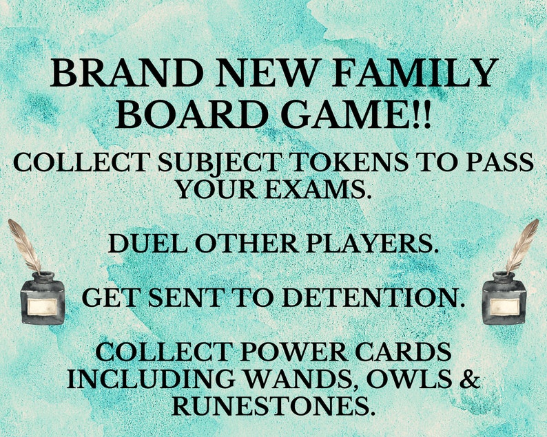 May include: A teal blue background with white text that reads "BRAND NEW FAMILY BOARD GAME!! COLLECT SUBJECT TOKENS TO PASS YOUR EXAMS. DUEL OTHER PLAYERS. GET SENT TO DETENTION. COLLECT POWER CARDS INCLUDING WANDS, OWLS & RUNESTONES."