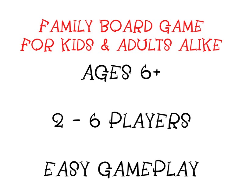 May include: A red and black text graphic that reads "Family Board Game for Kids & Adults Alike" with the words "Ages 6+" below. The text "2 - 6 Players" is in black below that, and the text "Easy Gameplay" is in black below that.