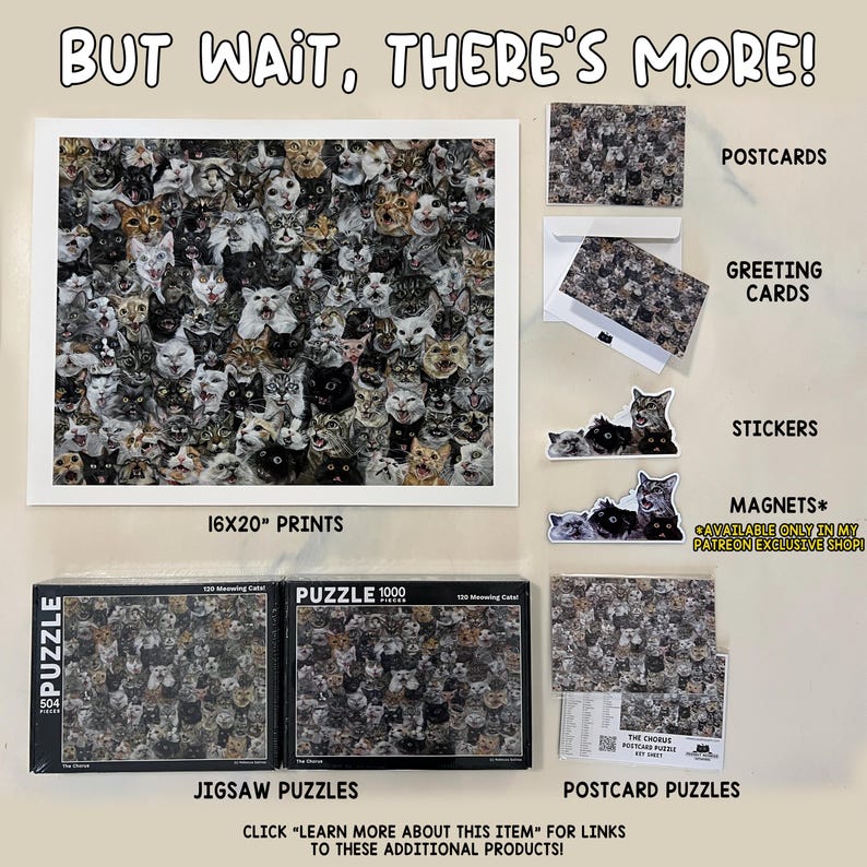 May include: A collage of cat faces in black and white, available as a 40.6x50.8 cm print, jigsaw puzzle, postcard puzzle, greeting cards, stickers, and magnets. The text "BUT WAIT, THERE'S MORE!" is at the top of the image.