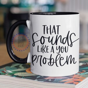 That sounds like a you problem, Sarcastic Gifts, Best Funny Coffee Mug, Coworker Christmas Gifts, Funny Gifts