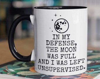 In my defense the moon was full and I was left unsupervised, Full Moon, Gift for Her, Birthday Gift, Mug for Sister, Mug for Gift