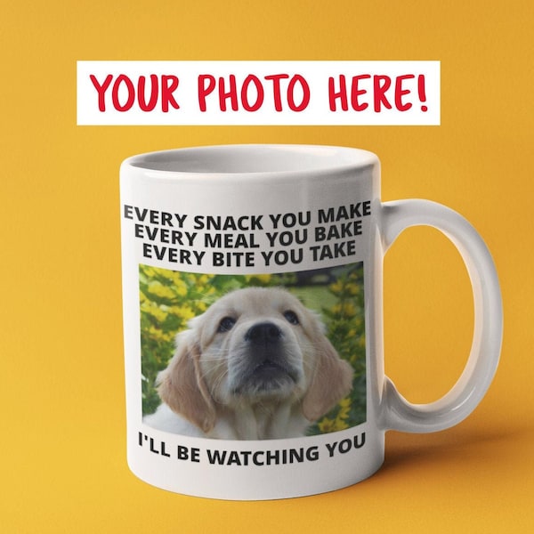 Funny Dog Mug, Personalized Dog Coffee mug, Dog Cup, Every snack you make, *Send Photo of your Dog in Messenger*