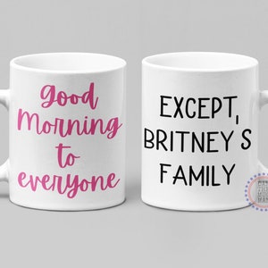 Good Morning to Everyone Except Britney's Family, Birthday Gifts for Her, Britney Bachelorette, Britney Cup, Britney Coffee Cup