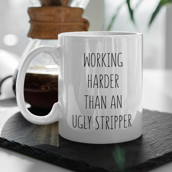 Working Harder than an Ugly Stripper Mug | Workaholic | Coffee Mug | CEO Mug | Entrepreneur Gift | Best Friend Gift | Gift for Her