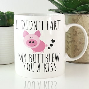 My Butt Blew You A Kiss, Fart Gifts, Mug for Him, Farting is funny, Farting is always funny, Funny Pig Pun