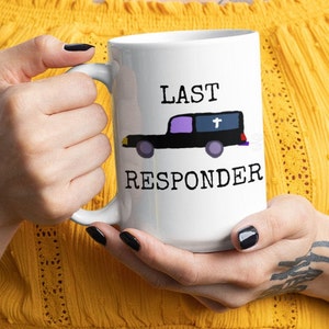Last Responder Mug, Mortician Coffee Mug, Hearse Mug, Gift for Funeral Director, Embalming Gifts,Hearse Driver Gift, Mortuary