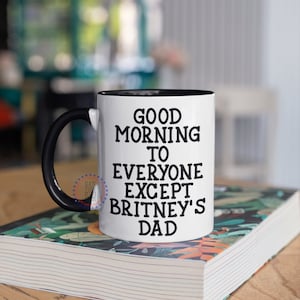 Good Morning to Everyone Except Britney's Dad, Birthday Gifts for Her, Britney Bachelorette, Britney Cup, Britney Coffee Cup