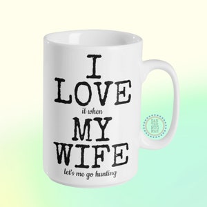 I love my wife, I Love it when My Wife Lets Me Go Hunting, Funny Hunting Coffee Mug,Hunting Gifts for Men,Mug for Men,Funny Gift for Husband