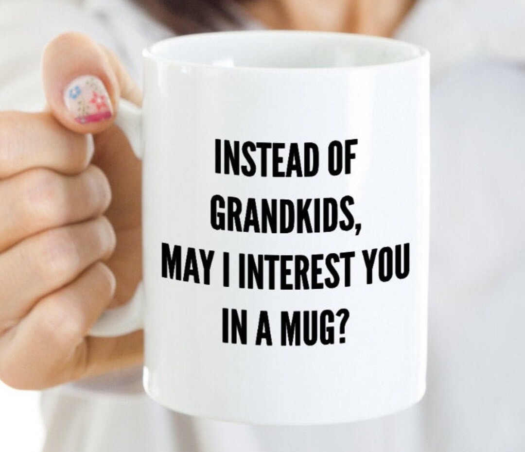 Funny Mother's Day Mug, Instead of Grandkids May I Interest You in a ...