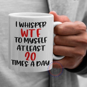 I whisper wtf, Mom Mug, Funny Mother&#39;s Day Gifts, Funny Father&#39;s Day Gifts, funny mugs for friend, Gift for Him, Gift for Her, Teacher Mug