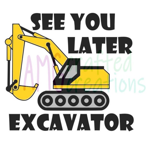 Download See You Later Excavator Digital File Svg Png Construction Etsy