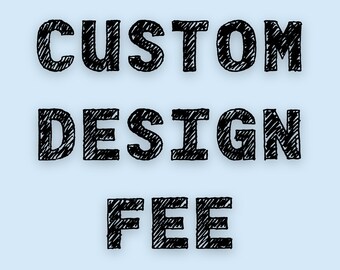 Custom Design Fee