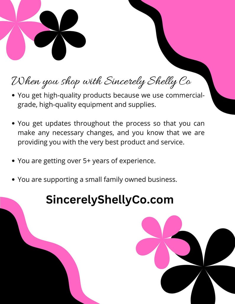 May include: A white informational card with pink and black wavy borders and flower graphics. The text reads: When you shop with Sincerely Shelly Co, you get high-quality products, process updates, 5+ years of experience, and support a small family business. SincerelyShellyCo.com.