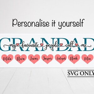 May include: A teal blue and white SVG design for a personalized sign that reads "my favorite people call me GRANDAD" with a heart between each word.  The design includes seven pink hearts with names written in black inside each heart.