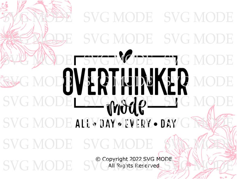 May include: White background with pink floral accents and the text "OVERTHINKER mode ALL DAY EVERY DAY" in black. The design includes a heart above the word "OVERTHINKER". Copyright 2022 SVG MODE.