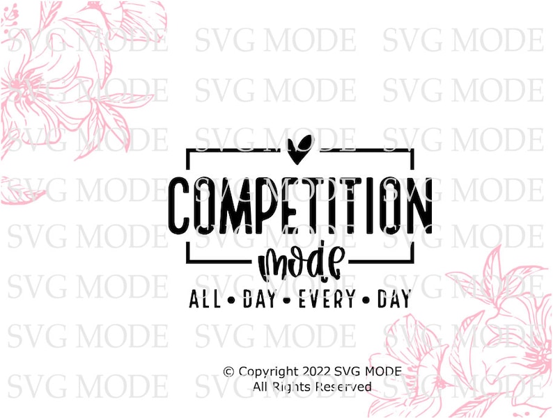 May include: Black and white graphic design with the text "Competition Mode" in a box with a heart above it. The text "All Day Every Day" is below the box. The design is surrounded by pink floral illustrations.
