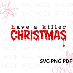 May include: A white graphic with the text "have a killer CHRISTMAS" in red, dripping font. The word "killer" is in black. The bottom right corner has the text "SVG PNG PDF". Floral line art is in the corners.