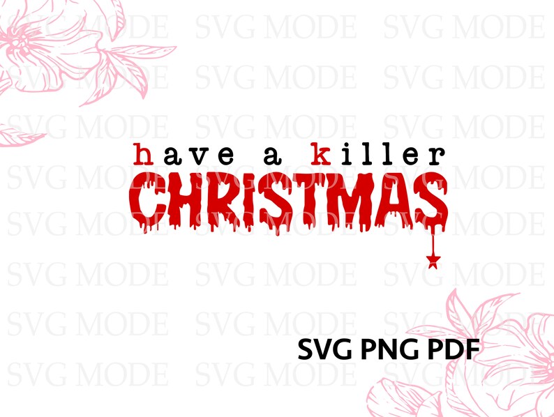 May include: A white graphic with the text "have a killer CHRISTMAS" in red, dripping font. The word "killer" is in black. The bottom right corner has the text "SVG PNG PDF". Floral line art is in the corners.