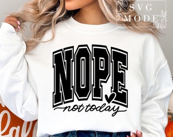 May include: White sweatshirt with the word "NOPE" in bold, black, collegiate-style lettering. Below, the phrase "not today" is written in a cursive font, with a small heart symbol. The upper right corner has the text "SVG MODE".