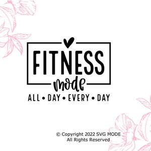 May include: Black and white graphic design with the text "Fitness Mode" in a box with a heart above the text. Below the box is the text "All Day Every Day". The background is white with pink floral designs.