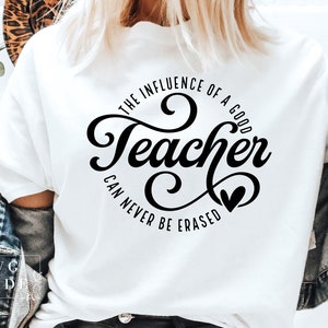May include: A white t-shirt with a black graphic that reads "The influence of a good teacher can never be erased".