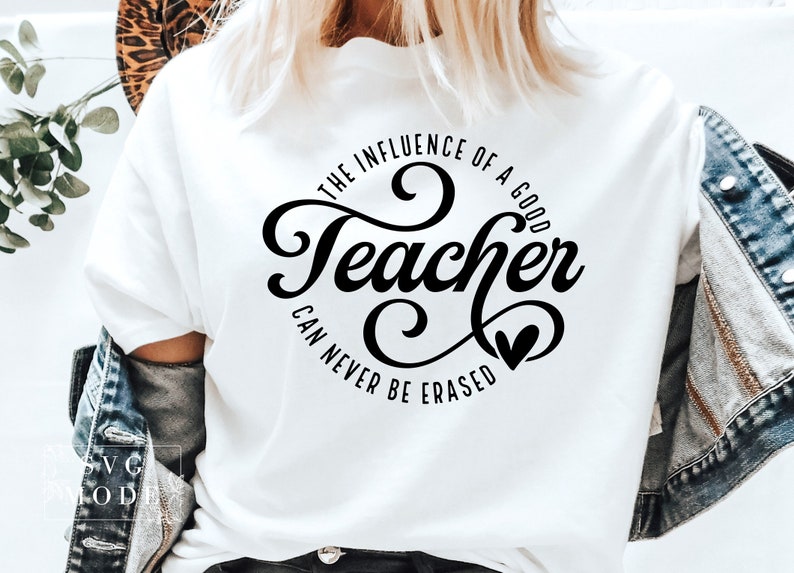 May include: A white t-shirt with a black graphic that reads "The influence of a good teacher can never be erased".