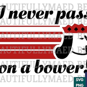 I Never Pass On a Bower Euchre SVG PNG Card File Digital Download Trump Hearts Diamonds Spades Clubs