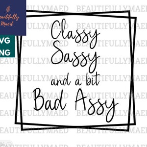 May include: Black and white graphic text design with a double square border. The text reads "Classy Sassy and a bit Bad Assy".