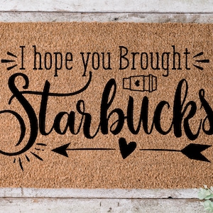 I Hope You Brought Starbucks, Door mat, Funny Doormat, Wedding Gift, Housewarming gift, Home Doormat, Welcome mat, closing gift - 25