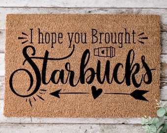 I Hope You Brought Starbucks, Door mat, Funny Doormat, Wedding Gift, Housewarming gift, Home Doormat, Welcome mat, closing gift - 25
