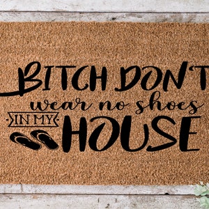 Bitch Don't Wear No Shoes In My House, Door mat, Funny Doormat, Wedding Gift, Housewarming gift, Home Doormat, Welcome mat, closing gift- 24 image 1