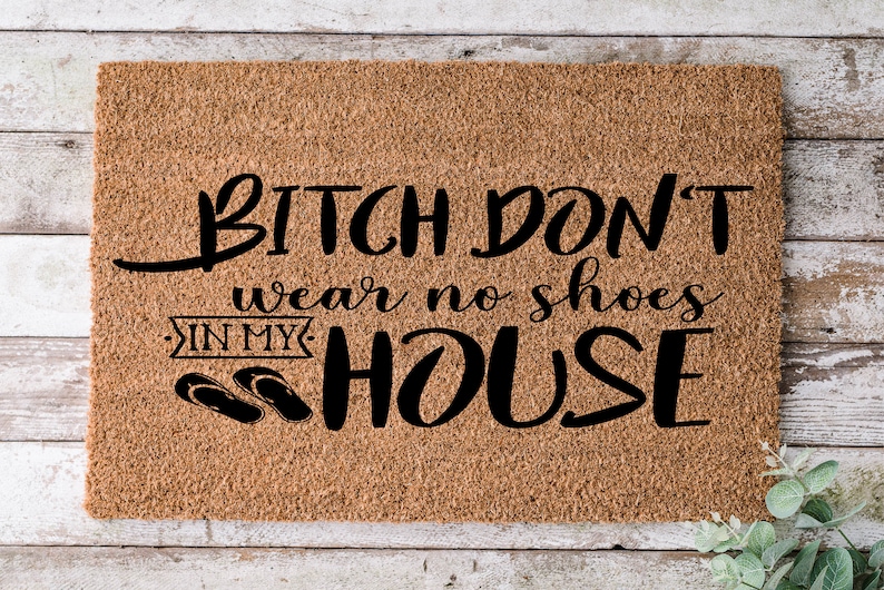 Bitch Don't Wear No Shoes In My House, Door mat, Funny Doormat, Wedding Gift, Housewarming gift, Home Doormat, Welcome mat, closing gift- 24 image 1