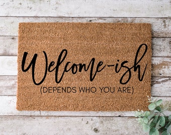 Welcome-ish Depends Who You Are, Door mat, Funny Doormat, Wedding Gift, Housewarming gift, Home Doormat, Welcome mat, Closing gift - 1181