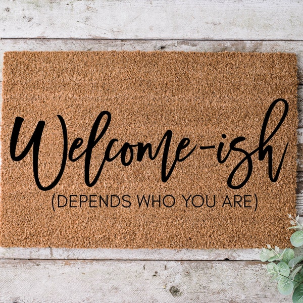 Welcome-ish Depends Who You Are, Door mat, Funny Doormat, Wedding Gift, Housewarming gift, Home Doormat, Welcome mat, Closing gift - 1181