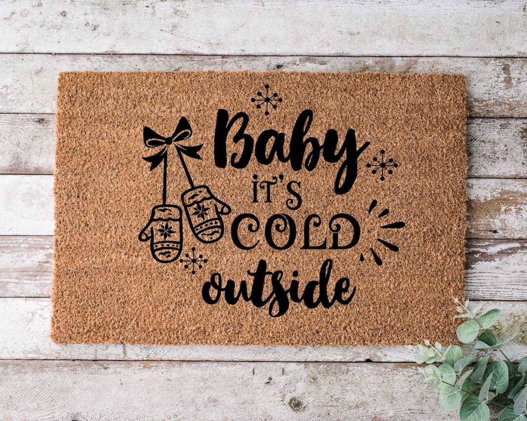 Baby It's Cold Outside Doormat- Welcome Door Mat, Christmas Gift, Winter Time, Cold Outside, Snow Time, Housewarming Gift, Holiday Gift - 18x30 inches