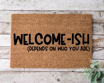 Welcome-ish Depends Who You Are, Door mat, Funny Doormat, Wedding Gift, Housewarming gift, Home Doormat, Welcome mat, Closing gift - 1198