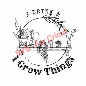 I Drink & I Grow Things .svg - SVG file for Cricut