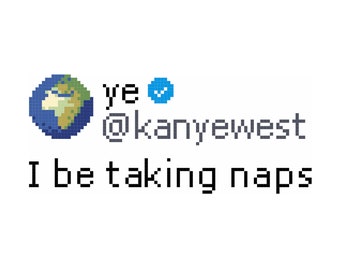 Kanye &quot;I be taking naps&quot; Tweet Cross Stitch Pattern