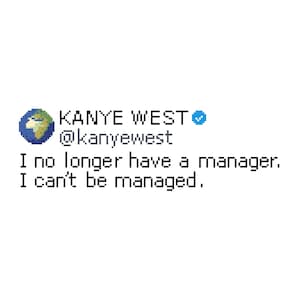 May include: A blue Twitter post with a verified checkmark. The post reads "KANYE WEST @kanyewest I no longer have a manager. I can't be managed."