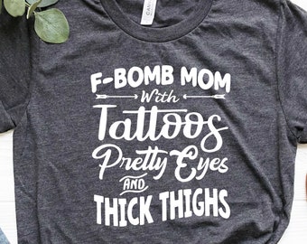 F Bomb Mom With Tattoos Pretty Eyes & Thick Thighs | Mothers Day Shirt | Gift For Mom | Mom Birthday Gift | Personalized Gifts For Mom