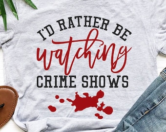 I'd Rather Be Watching Crime Shows, Funny Sarcastic Shirt, True Crime Shirt, True Crime Junkie, True Crime Fan, Gifts for True Crime Fan