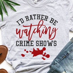 I'd Rather Be Watching Crime Shows, Funny Sarcastic Shirt, True Crime Shirt, True Crime Junkie, True Crime Fan, Gifts for True Crime Fan