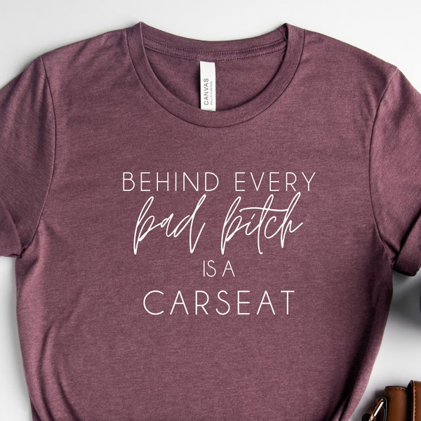 Behind Every Bad B Is A Car Seat | Funny Mother's Day Gift | Boys Mom Shirt | Gifts For Mom | New Mom Tshirt | Sarcastic Sassy Mom Shirts
