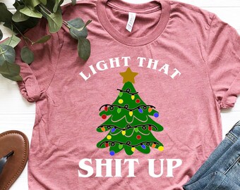 Light That Shit Up Shirt, Christmas Lights Print, Christmas Tree Shirt, Sarcastic Shirt, Christmas Shirts, Winter Shirts, Holiday T-shirt