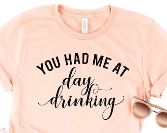 You Had Me At Day Drinking, Drinking Shirt, Drinking Lover, St Patrick's Day Gift, Women's Drinking Shirt, Shamrock Shirt, Lucky Clover Tee